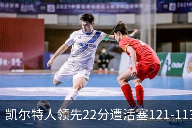 凯尔特人领先22分遭活塞121-113逆转，塔图姆23投6中