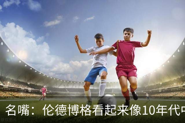 名嘴：伦德博格看起来像10年代中期的詹姆斯 他可能拯救库里时代