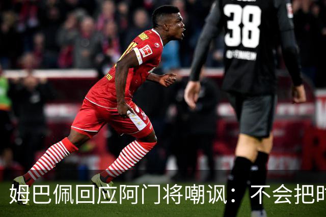 姆巴佩回应阿门将嘲讽：不会把时间浪费在这种事上