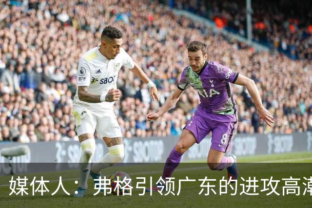 媒体人：弗格引领广东的进攻高潮 1个核心外援后卫能解决很多问题