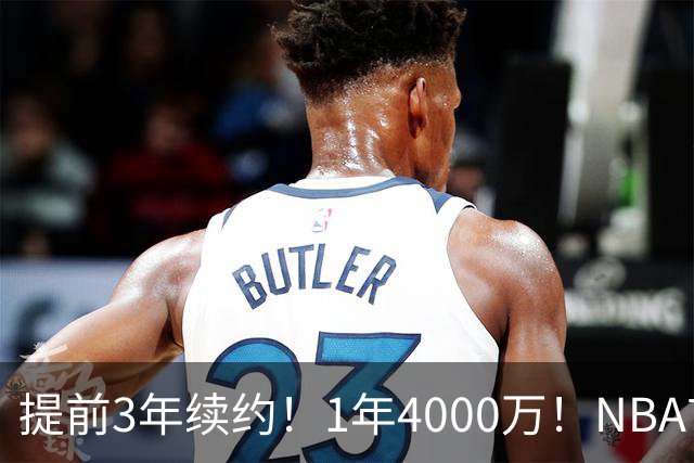 提前3年续约！1年4000万！NBA首次！狼队值得吗？