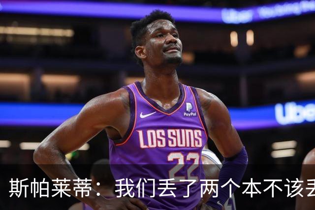 斯帕莱蒂：我们丢了两个本不该丢的球，任何一个都不应该发生