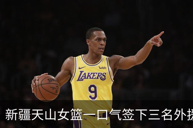 新疆天山女篮一口气签下三名外援，将出战新赛季WCBA