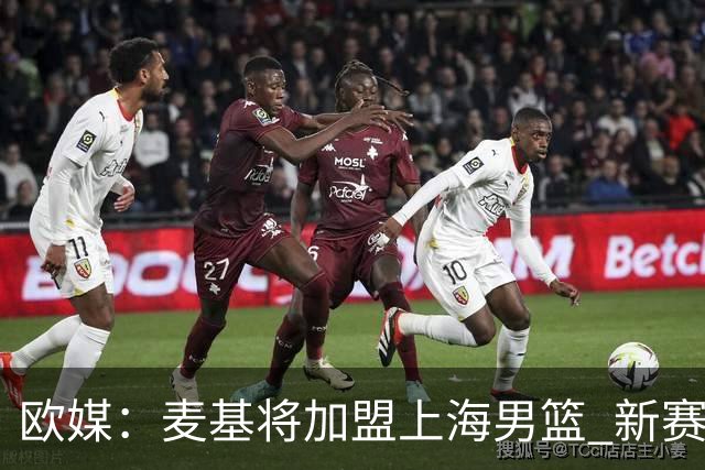 欧媒：麦基将加盟上海男篮 新赛季联手拉塞尔征战CBA