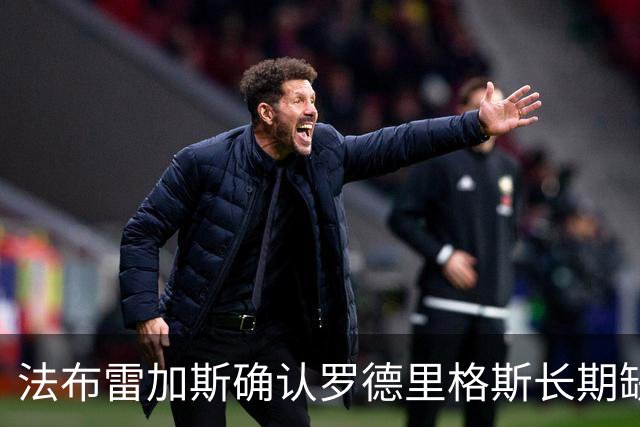 法布雷加斯确认罗德里格斯长期缺阵，科莫或启动换人规则