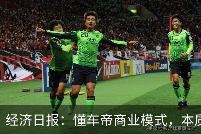 经济日报：懂车帝商业模式，本质上集“裁判员”和“运动员”于一身