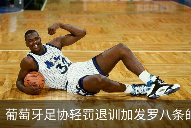 葡萄牙足协轻罚退训加发罗八条的C罗后、遭各媒体差评！