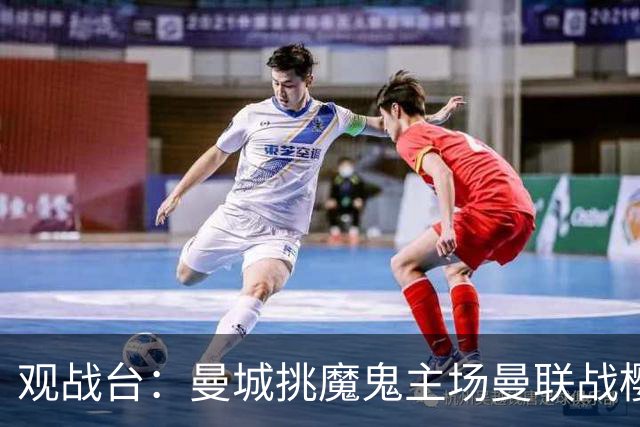 观战台：曼城挑魔鬼主场曼联战樱桃 巴萨皇马国家德比