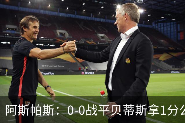 阿斯帕斯：0-0战平贝蒂斯拿1分公平；球队想念伊格莱西亚斯