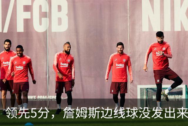 领先5分，詹姆斯边线球没发出来又喊暂停